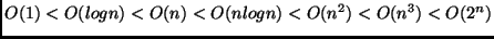 $O(1) < O(log n) < O(n) < O(n log n) < O(n^2) < O(n^3) < O(2^n)$