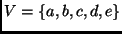 $V = \{ a, b, c, d, e \}$