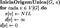\begin{algorithmic}
\STATE {\bf IniciaOrigemUnica($G$, $s$)}
\FOR{cada $v \in V[...
...TATE $d[v] \leftarrow \infty$\ENDFOR
\STATE $d[s] \leftarrow 0$\end{algorithmic}