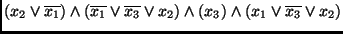 $(x_2 \vee \overline{x_1}) \wedge (\overline{x_1} \vee \overline{x_3}
\vee x_2) \wedge (x_3) \wedge (x_1 \vee \overline{x_3} \vee x_2)$