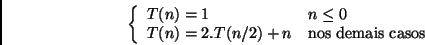 \begin{displaymath}\left\{ \begin{array}{ll}
\mbox{$T(n) = 1$} & \mbox{$n \leq ...
...= 2.T(n/2) + n$} & \mbox{nos demais casos}
\end{array}\right. \end{displaymath}