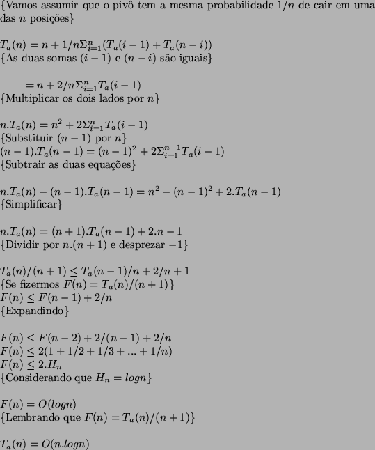 \begin{algorithmic}
\STATE
\COMMENT{Vamos assumir que o piv tem a mesma probabi...
...(n)/(n + 1)$}
\STATE
\STATE $T_a(n) = O(n.logn) $\STATE
\STATE
\end{algorithmic}