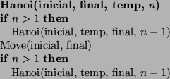 \begin{algorithmic}
\STATE {\bf Hanoi(inicial, final, temp, $n$)}
\IF{$n > 1$}
...
...IF{$n > 1$}
\STATE Hanoi(inicial, temp, final, $n - 1$)
\ENDIF
\end{algorithmic}
