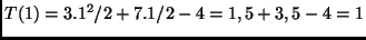 $T(1) = 3.1^2/2 + 7.1/2 - 4 = 1,5 + 3,5 - 4 = 1$