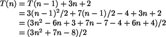 \begin{algorithmic}
\STATE $T(n) = T(n - 1) + 3n + 2$\STATE \hspace{0.7cm} $= 3(...
... 7 - 4 + 6n + 4)/2$\STATE \hspace{0.7 cm} $= (3n^2 + 7n - 8)/2$\end{algorithmic}
