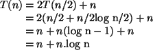 \begin{algorithmic}
\STATE $T(n) = 2T(n/2) + n$\STATE \hspace{0.7 cm} $= 2(n/2 +...
...x{log n} - 1) + n$\STATE \hspace{0.7 cm} $= n + n.\mbox{log n}$\end{algorithmic}