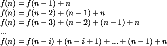 \begin{algorithmic}
\STATE $f(n) = f(n - 1) + n$\STATE $f(n) = f(n - 2) + (n - 1...
...$...$\STATE $f(n) = f(n - i) + (n - i + 1) + ... + (n - 1) + n$\end{algorithmic}