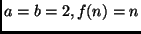 $a = b = 2, f(n) = n$