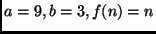 $a = 9, b = 3, f(n) = n$