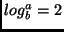 $log_b^a = 2$
