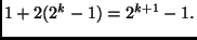 $1 + 2(2^k - 1) = 2^{k + 1} - 1.$