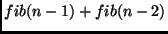 $fib(n - 1) + fib(n - 2)$