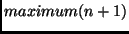 $maximum(n + 1)$