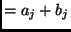 $= a_j + b_j$
