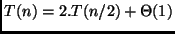 $T(n) = 2.T(n/2) + \Theta(1)$