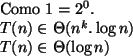 \begin{algorithmic}
\STATE
\STATE Como $1 = 2^0$.
\STATE $T(n) \in \Theta (n^k.\log n)$\STATE $T(n) \in \Theta (\log n)$\STATE
\STATE
\end{algorithmic}