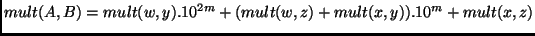 $mult(A, B) = mult(w, y).10^{2m} + (mult(w, z) + mult(x, y)).10^m +
mult(x, z)$