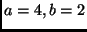 $a = 4, b = 2$