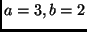 $a = 3, b = 2$