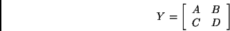\begin{displaymath}Y = \left[ \begin{array}{ll}
A & B \\
C & D
\end{array} \right] \end{displaymath}