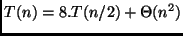 $T(n) = 8.T(n/2) + \Theta(n)$