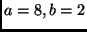 $a = 8, b = 2$