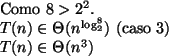 \begin{algorithmic}
\STATE
\STATE Como $8 > 2^2$.
\STATE $T(n) \in \Theta (n^{\log _2^8})$\ (caso 3)
\STATE $T(n) \in \Theta (n^3)$\STATE
\STATE
\end{algorithmic}
