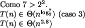 \begin{algorithmic}
\STATE
\STATE Como $7 > 2^2$.
\STATE $T(n) \in \Theta (n^{\l...
...7})$\ (caso 3)
\STATE $T(n) \in \Theta (n^{2.8})$\STATE
\STATE
\end{algorithmic}