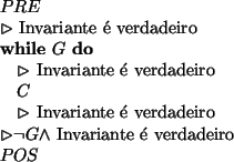 \begin{algorithmic}
\par\STATE $PRE$\STATE $\rhd$\ Invariante é verdadeiro
\WHIL...
...ATE $\rhd \neg G \wedge $\ Invariante é verdadeiro
\STATE $POS$\end{algorithmic}