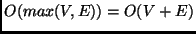 $O(max(V, E)) = O(V + E)$