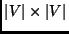 $\vert V\vert \times \vert V\vert$