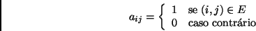 \begin{displaymath}\mbox{$a_{ij}$} = \left\{ \begin{array}{ll}
1 & \mbox{se $(i...
...\in E$} \\
0 & \mbox{caso contrrio}
\end{array}
\right.
\end{displaymath}