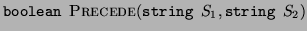 $ \Boolean\ \textsc{Precede}(\String\ S_1,
\String\ S_2)$